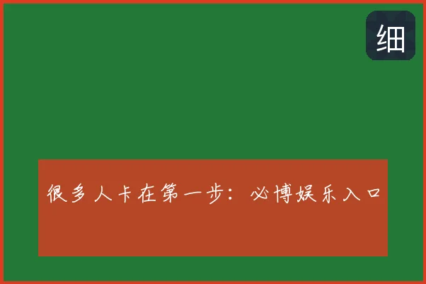 很多人卡在第一步：必博娱乐入口