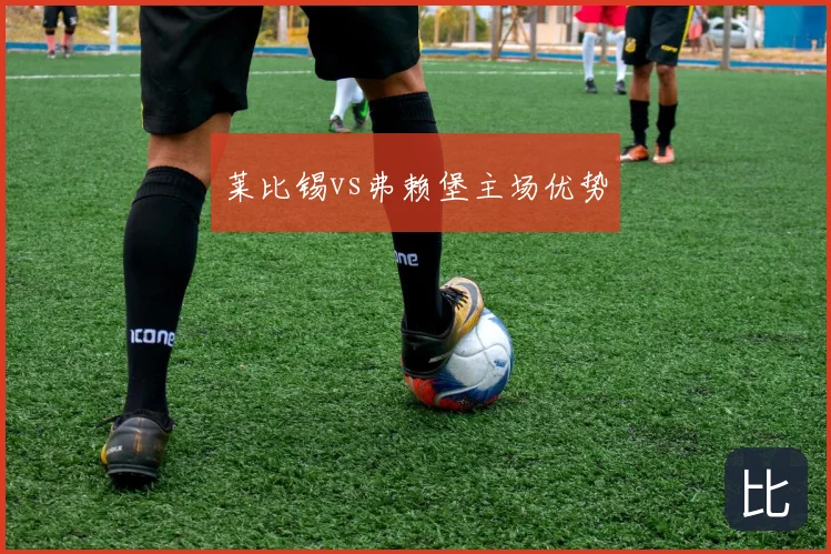 莱比锡vs弗赖堡主场优势