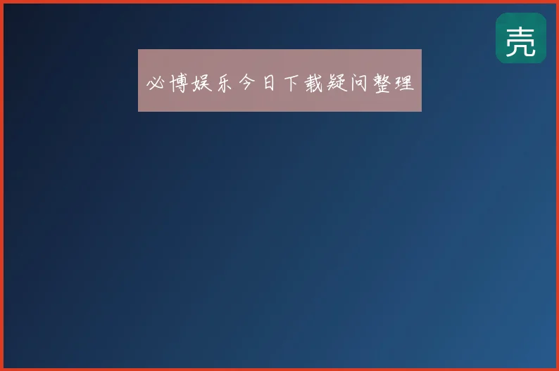 必博娱乐今日下载疑问整理