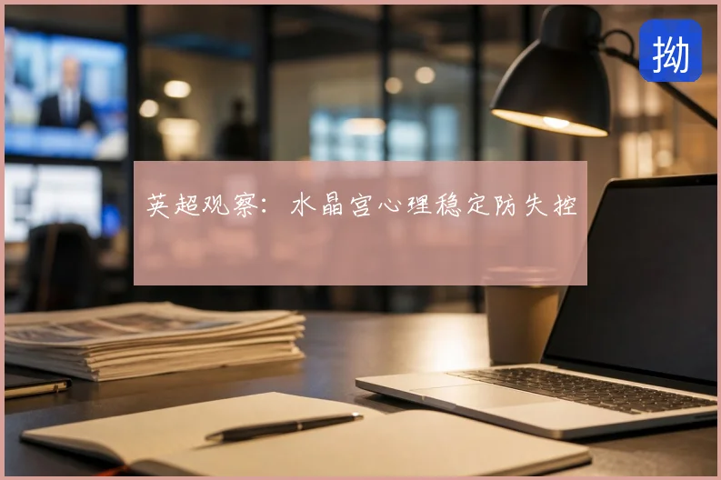 英超观察:水晶宫心理稳定防失控